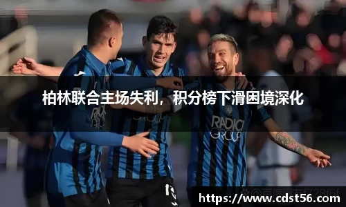 柏林联合主场失利,积分榜下滑困境深化