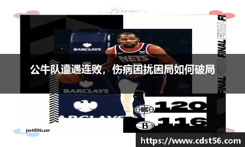 公牛队遭遇连败,伤病困扰困局如何破局