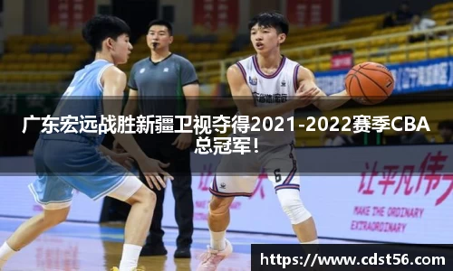 广东宏远战胜新疆卫视夺得2021-2022赛季CBA总冠军!
