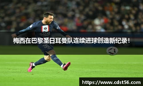 梅西在巴黎圣日耳曼队连续进球创造新纪录!