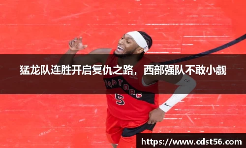 猛龙队连胜开启复仇之路,西部强队不敢小觑