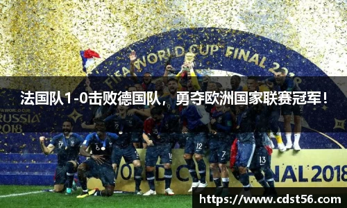 法国队1-0击败德国队,勇夺欧洲国家联赛冠军!