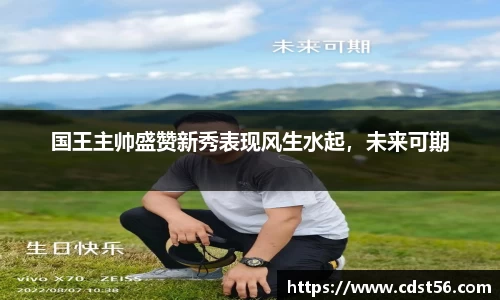 国王主帅盛赞新秀表现风生水起，未来可期