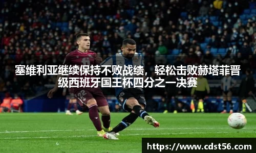 塞维利亚继续保持不败战绩，轻松击败赫塔菲晋级西班牙国王杯四分之一决赛