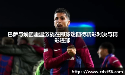 巴萨与埃因霍温激战在即球迷期待精彩对决与精彩进球