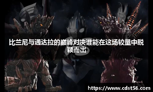 比兰尼与通达拉的巅峰对决谁能在这场较量中脱颖而出