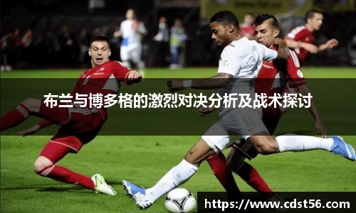 布兰与博多格的激烈对决分析及战术探讨