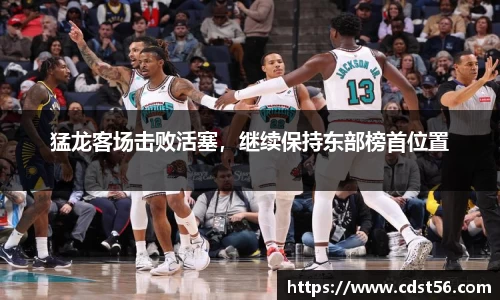 猛龙客场击败活塞，继续保持东部榜首位置